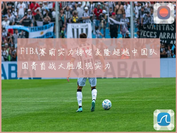 FIBA赛前实力榜喀麦隆超越中国队国青首战大胜展现实力