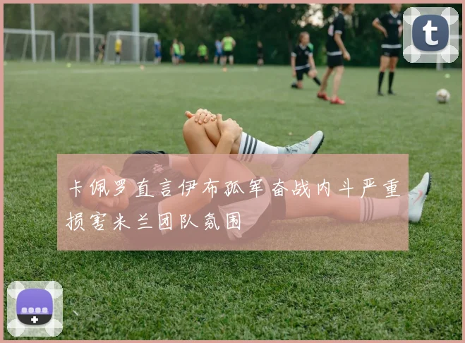 卡佩罗直言伊布孤军奋战内斗严重损害米兰团队氛围