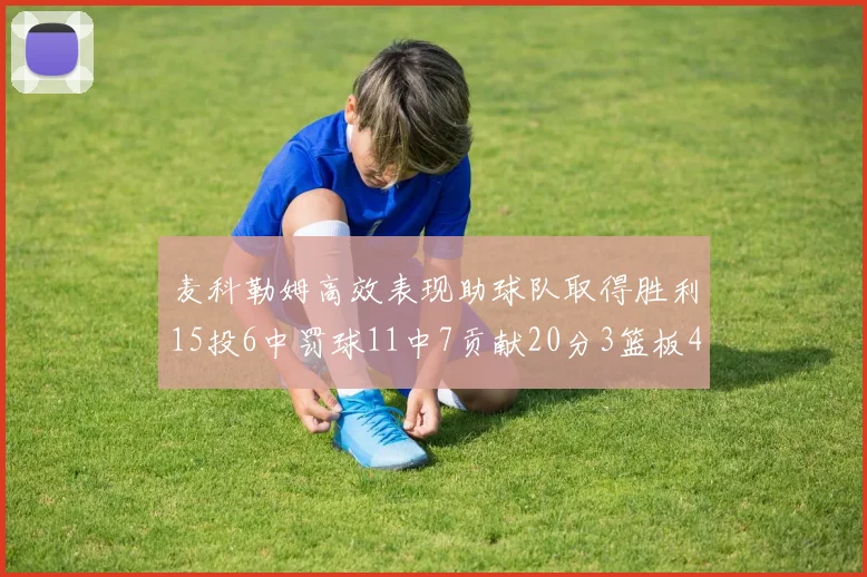 麦科勒姆高效表现助球队取得胜利15投6中罚球11中7贡献20分3篮板4助攻